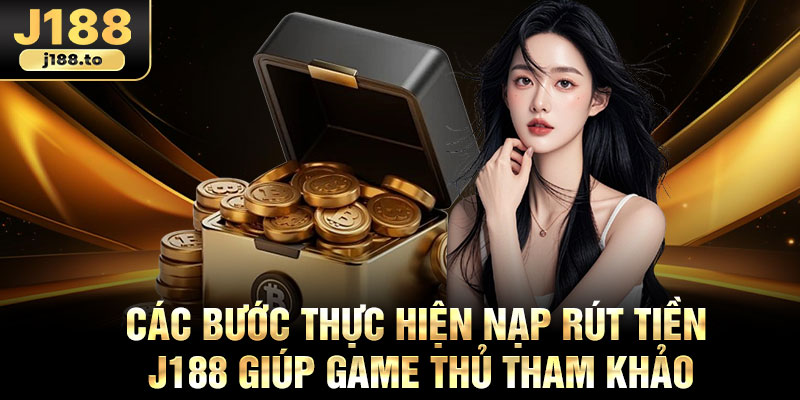Các bước thực hiện nạp rút tiền J188 giúp game thủ tham khảo