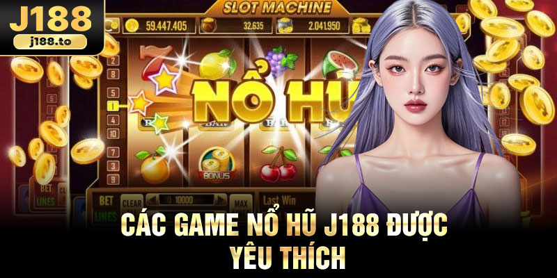 Các game nổ hũ j188 được yêu thích