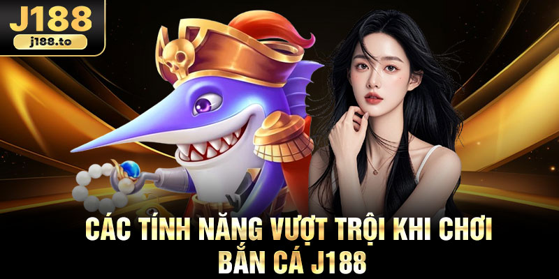 Các tính năng vượt trội khi chơi bắn cá J188