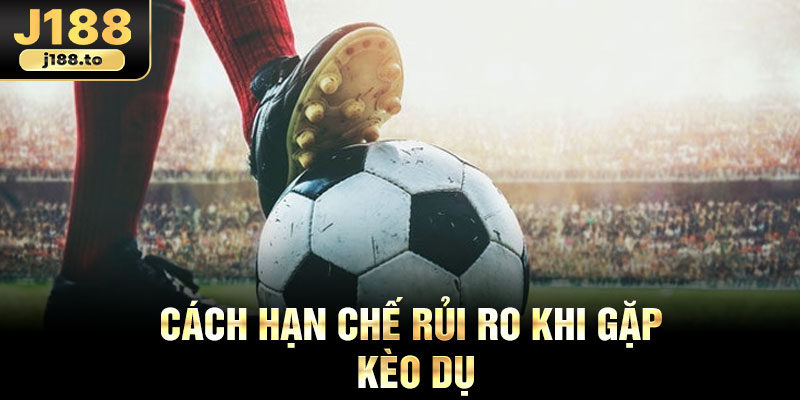 Cách hạn chế rủi ro khi gặp kèo dụ
