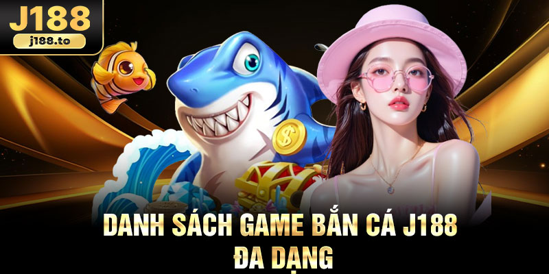 Danh sách game bắn cá J188 đa dạng