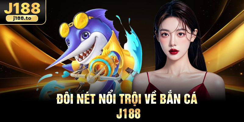 Đôi nét nổi trội về bắn cá J188