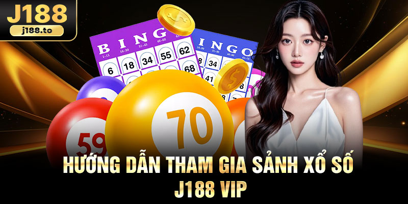 Hướng dẫn tham gia sảnh xổ số j188 vip