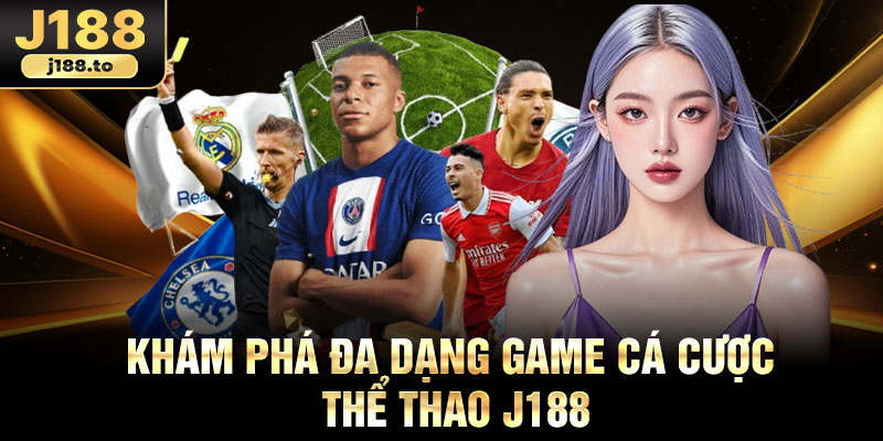Khám phá đa dạng game cá cược thể thao J188