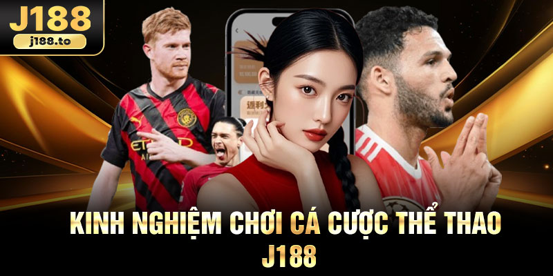 Kinh nghiệm chơi cá cược thể thao J188