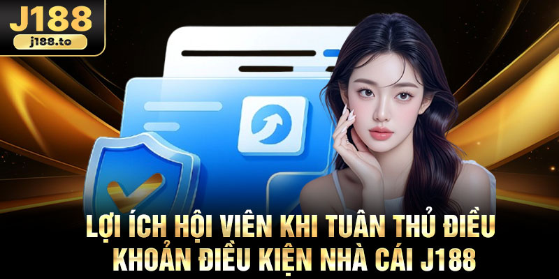 Lợi ích hội viên khi tuân thủ điều khoản điều kiện nhà cái j188