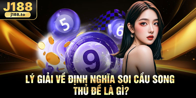 Lý giải về định nghĩa soi cầu song thủ đề là gì?