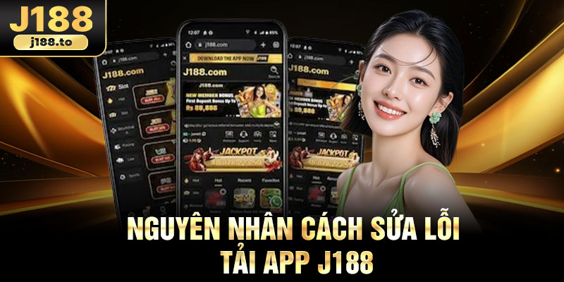 Nguyên nhân cách sửa lỗi tải app j188