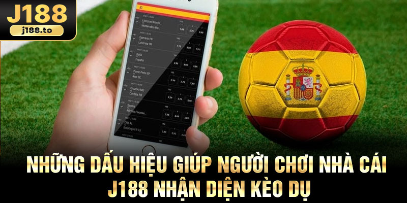 Những dấu hiệu giúp người chơi nhà cái j188 nhận diện kèo dụ