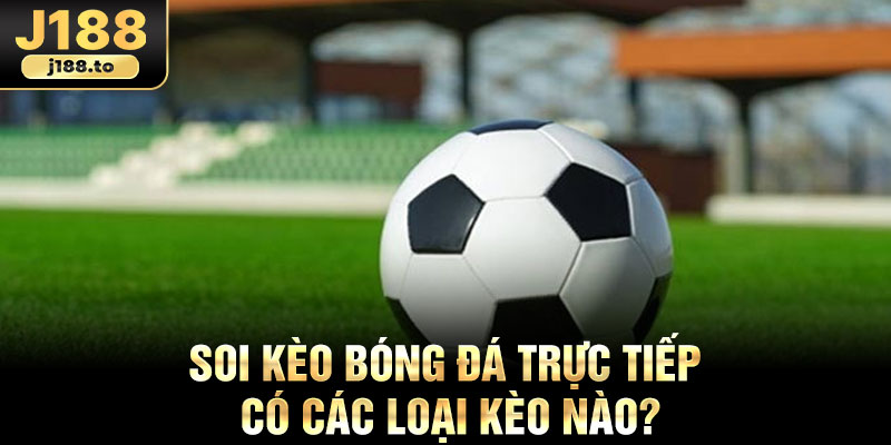 Soi kèo bóng đá trực tiếp có các loại kèo nào?