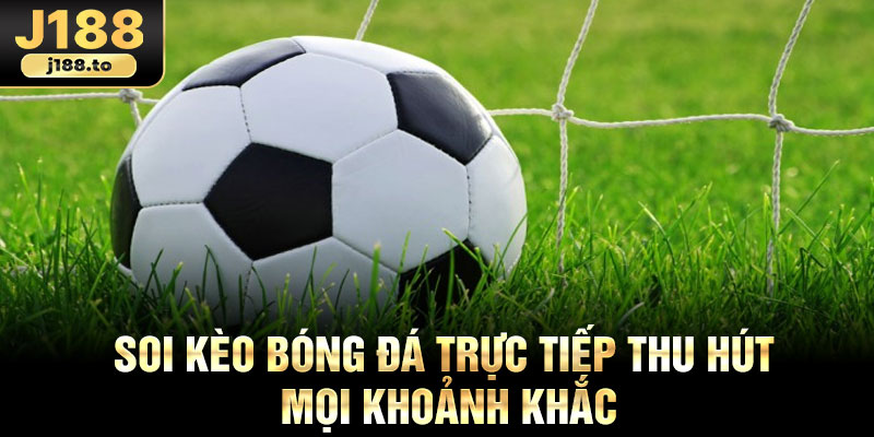 Soi kèo bóng đá trực tiếp thu hút mọi khoảnh khắc