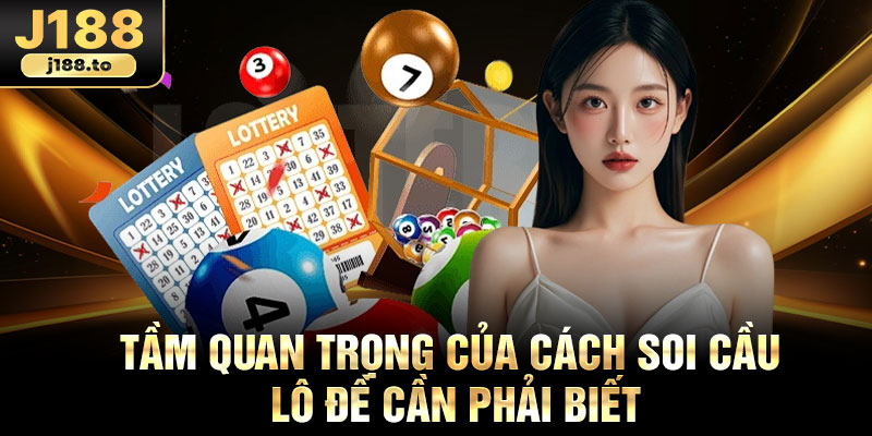 Tầm quan trọng của cách soi cầu lô đề cần phải biết