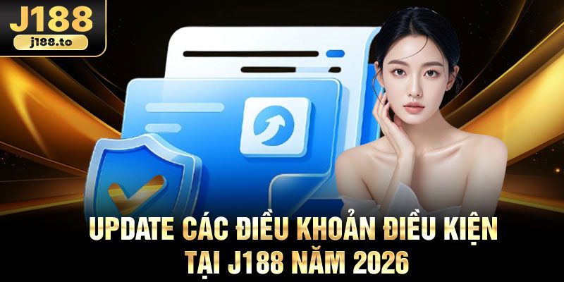 Update các điều khoản điều kiện tại j188 năm 2026