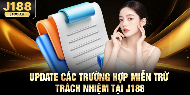 Update các trường hợp miễn trừ trách nhiệm tại j188