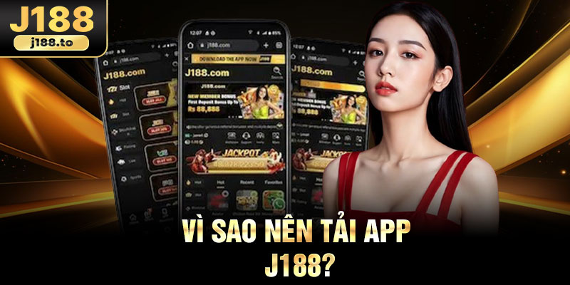Vì sao nên tải app j188?